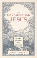 The Unvarnished Jesus : The Beauty of Christ and His Ugly Rivals-9781527112223