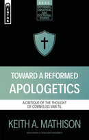Toward a Reformed Apologetics : A Critique of the Thought of Cornelius Van Til-9781527112292