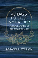 40 Days to God, My Father : Finding Shelter in the Heart of God-9781527112506