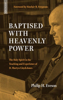 Baptised With Heavenly Power : The Holy Spirit in the Teaching and Experience of D.Martyn Lloyd-Jones-9781527112537