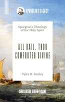 All Hail, Thou Comforter Divine : Spurgeon's Theology of the Holy Spirit-9781527112711