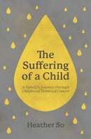 The Suffering of a Child : A family's journey through childhood terminal cancer-9781527112988