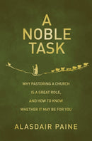 A Noble Task : Why pastoring a church is a great role, and how to know whether it may be for you-9781527113152