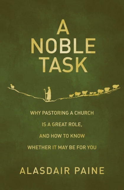 A Noble Task : Why pastoring a church is a great role, and how to know whether it may be for you-9781527113152