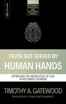 Truth Not Served by Human Hands : Retrieving the Knowledge of God in Reformed Thomism-9781527113633