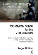 Common Sense For The 21st Century : Only Nonviolent Rebellion Can Now Stop Climate Breakdown And Social Collapse-9781527246744
