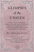 Glimpses of the Unseen - A Study of Dreams, Premonitions, Prayer and Remarkable Answers, Hypnotism, Spiritualism, Telepathy, Apparitions, Peculiar Mental and Spiritual Experiences, Unexplained Psychic-9781528709408