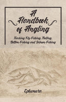 A Handbook of Angling - Teaching Fly-Fishing, Trolling, Bottom-Fishing and Salmon-Fishing-9781528710503