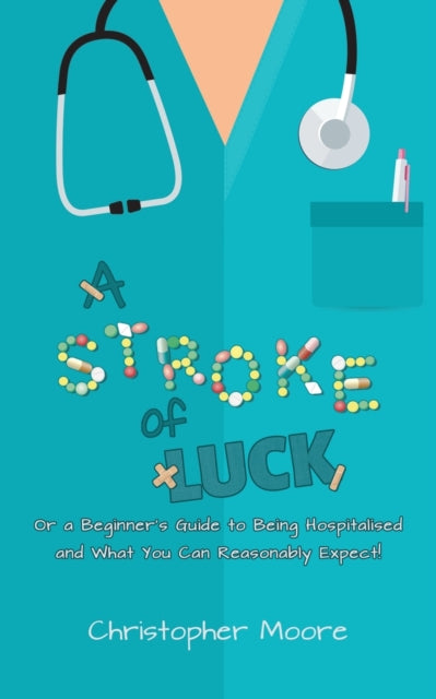 A Stroke of Luck : Or a Beginner's Guide to Being Hospitalised and What You Can Reasonably Expect!-9781528908504