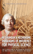 Neo-Humean & Mechanismic Paradigms of Inference for Physical Science : An Elaboration of the Kuhnian Thesis of the Non-Invalidy of Aristotelian Theory-9781528916967