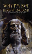 Why I'm Not King of England : Or Anywhere Else for That Matter-9781528977401