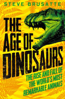Age of Dinosaurs: The Rise and Fall of the World''s Most Remarkable Animals