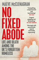 No Fixed Abode : Life and Death Among the UK's Forgotten Homeless-9781529023756