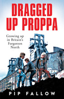 Dragged Up Proppa : Growing up in Britain's Forgotten North-9781529051155