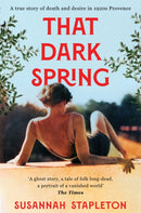 That Dark Spring : A True Story of Death and Desire in 1920s Provence-9781529065589