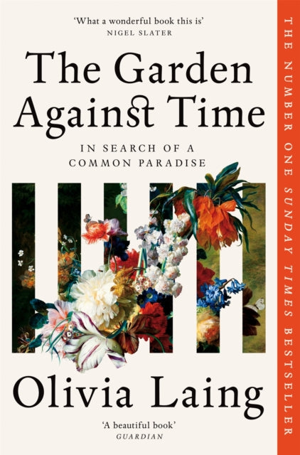 The Garden Against Time : In Search Of A Common Paradise by Olivia Laing