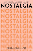 Nostalgia : A History of a Dangerous Emotion-9781529091366