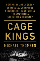 Cage Kings : How an Unlikely Group of Moguls, Champions and Hustlers Transformed the UFC into a $10 Billion Industry-9781529103717