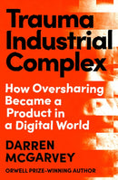 Trauma Industrial Complex : How Oversharing Became a Product in a Digital World-9781529103892
