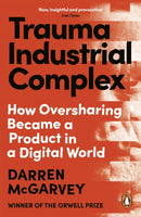 Trauma Industrial Complex : How Oversharing Became a Product in a Digital World-9781529103908