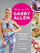 Shape Up with Gabby Allen : Fast food + dynamic workouts - transform your body in 4 weeks-9781529104165