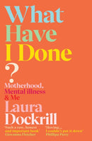 What Have I Done? : Motherhood, Mental Illness & Me-9781529112542