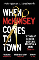 When McKinsey Comes to Town : The Hidden Influence of the World's Most Powerful Consulting Firm-9781529112771