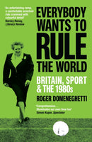 Everybody Wants to Rule the World : Britain, Sport and the 1980s-9781529114843