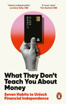 What They Don't Teach You About Money : Seven Habits to Unlock Financial Independence-9781529146332