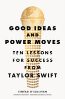 Good Ideas and Power Moves : Ten Lessons for Success from Taylor Swift-9781529146882