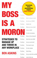 My Boss Is a Moron : Strategies to Manage Up and Thrive in Any Workplace-9781529146905
