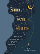 The Sun, the Sea and the Stars : Ancient wisdom as a healing journey-9781529149678