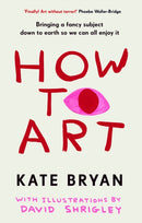 How To Art : Bringing a Fancy Subject Down to Earth so We Can All Enjoy It-9781529154528