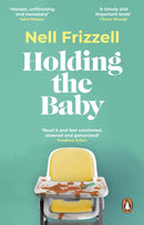 Holding the Baby : Milk, sweat and tears from the frontline of motherhood-9781529176834