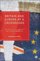 Britain and Europe at a Crossroads : The Politics of Anxiety and Transformation-9781529200539