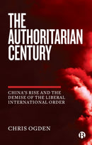 The Authoritarian Century : China's Rise and the Demise of the Liberal International Order-9781529205114