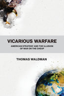 Vicarious Warfare – American Strategy and the Illu sion of War on the Cheap