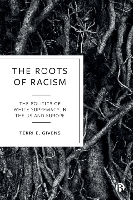 The Roots of Racism : The Politics of White Supremacy in the US and Europe-9781529209211