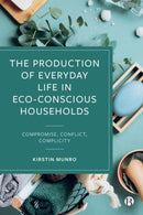 The Production of Everyday Life in Eco-Conscious Households : Compromise, Conflict, Complicity-9781529211474