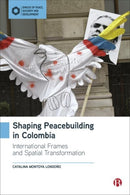 Shaping Peacebuilding in Colombia : International Frames and Spatial Transformation-9781529211702