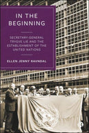 In the Beginning : Secretary-General Trygve Lie and the Establishment of the United Nations-9781529211795