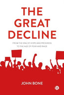 The Great Decline : From the Era of Hope and Progress to the Age of Fear and Rage-9781529213034
