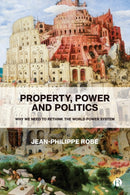 Property, Power and Politics : Why We Need to Rethink the World Power System-9781529213171