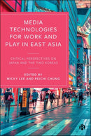 Media Technologies for Work and Play in East Asia : Critical Perspectives on Japan and the Two Koreas-9781529213362