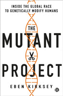 The Mutant Project – Inside the Global Race to Gen etically Modify Humans