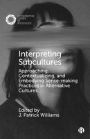 Interpreting Subcultures – Approaching, Contextualizing, and Embodying Sense–Making Practices in Alternative Cultures