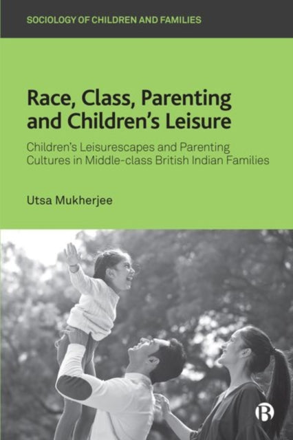 Race, Class, Parenting and Children's Leisure – Ch ildren's Leisurescapes and Parenting Cultures in M iddle–class British Indian Families