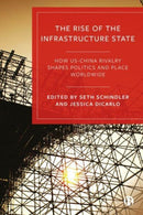 The Rise of the Infrastructure State : How US-China Rivalry Shapes Politics and Place Worldwide-9781529220780