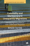 Coloniality and Meritocracy in Unequal EU Migrations : Intersecting Inequalities in Post-2008 Italian Migration-9781529222708