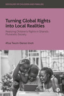 Turning Global Rights into Local Realities : Realizing Children's Rights in Ghana's Pluralistic Society-9781529227628